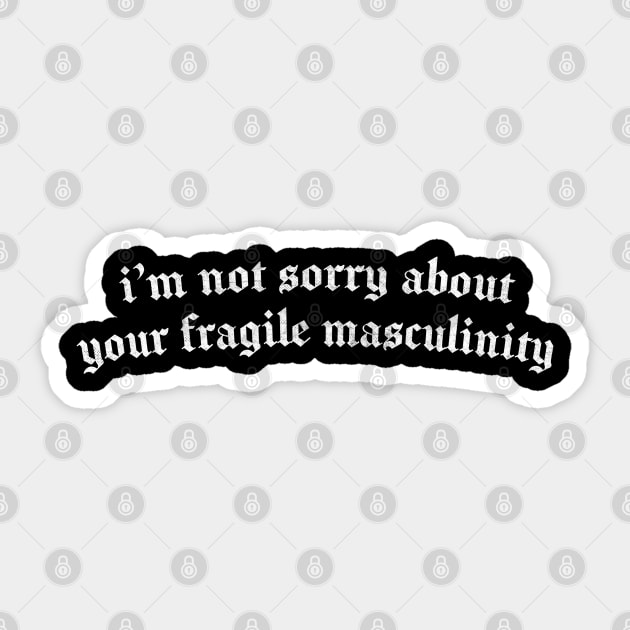 I'M NOT SORRY ABOUT YOUR FRAGILE MASCULINITY Sticker by DankFutura